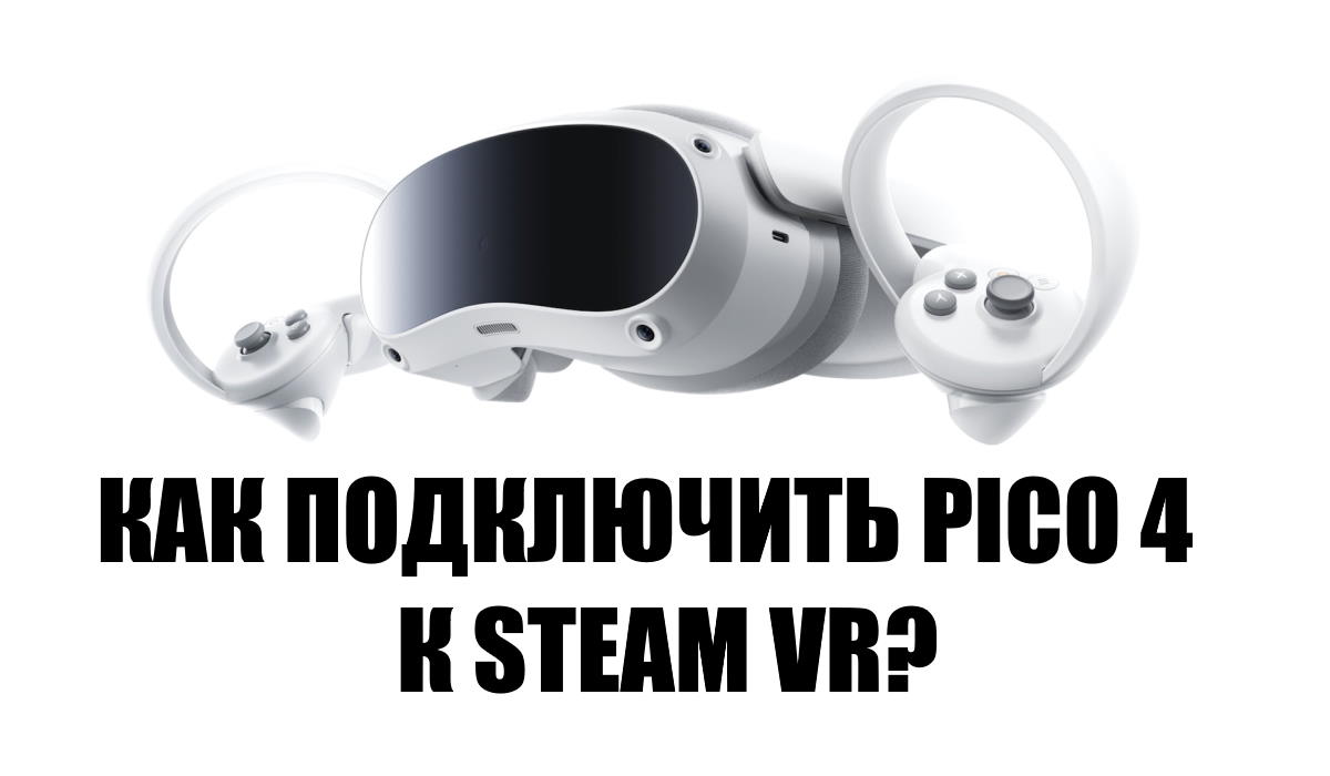 Как подключить Pico 4 к Steam VR?