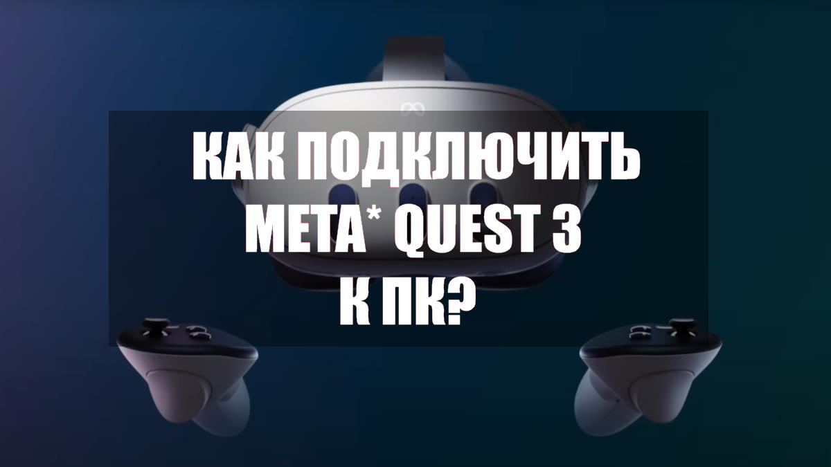 Как подключить Meta Quest 3 к ПК за несколько шагов